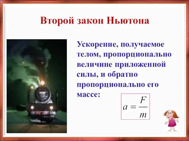 Второй закон Ньютона Ускорение, получаемое телом, пропорционально величине приложенной силы, и обратно пропорционально его массе: