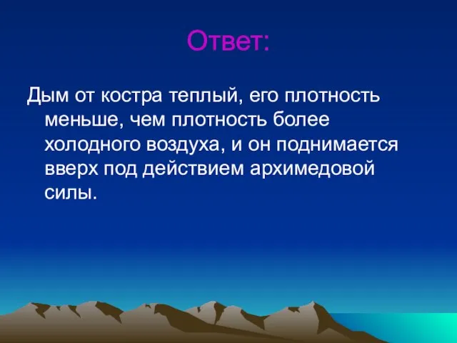 Ответ: Дым от костра теплый, его плотность меньше, чем плотность более холодного