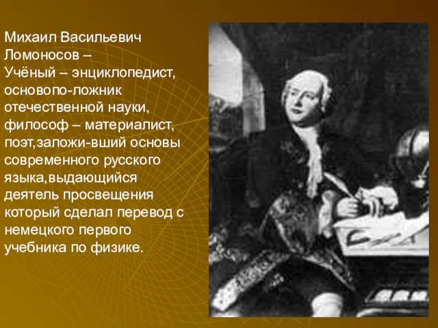 Михаил Васильевич Ломоносов – Учёный – энциклопедист,основопо-ложник отечественной науки,философ – материалист,поэт,заложи-вший основы