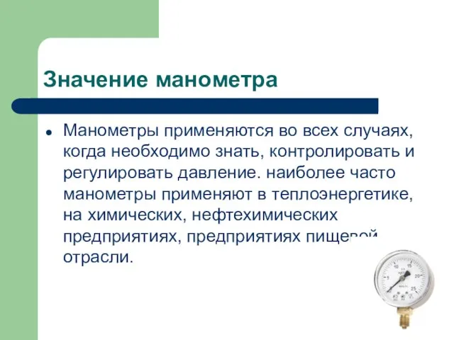 Значение манометра Манометры применяются во всех случаях, когда необходимо знать, контролировать и