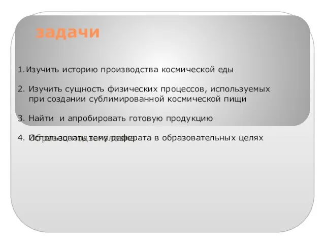 задачи 1.Изучить историю производства космической еды 2. Изучить сущность физических процессов, используемых