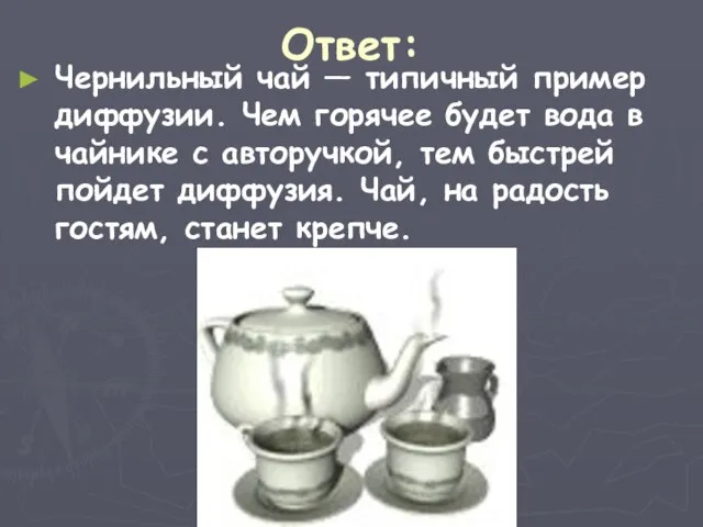 Ответ: Чернильный чай — типичный пример диффузии. Чем горячее будет вода в