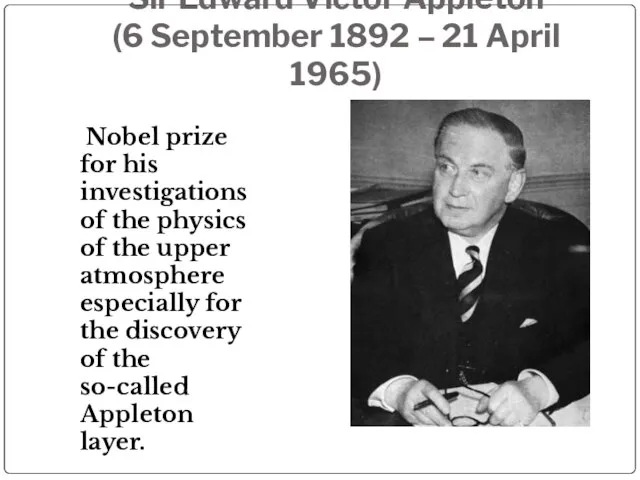 Sir Edward Victor Appleton (6 September 1892 – 21 April 1965) Nobel