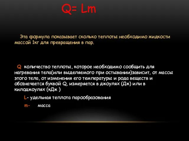 Q= Lm Эта формула показывает сколько теплоты необходимо жидкости массой 1кг для