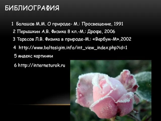 Библиография 1 Балашов М.М. О природе- М.: Просвещение, 1991 2 Перышкин А.В.