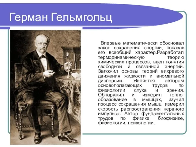 Герман Гельмгольц Впервые математически обосновал закон сохранения энергии, показав его всеобщий характер.Разработал