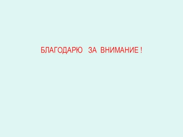 БЛАГОДАРЮ ЗА ВНИМАНИЕ !