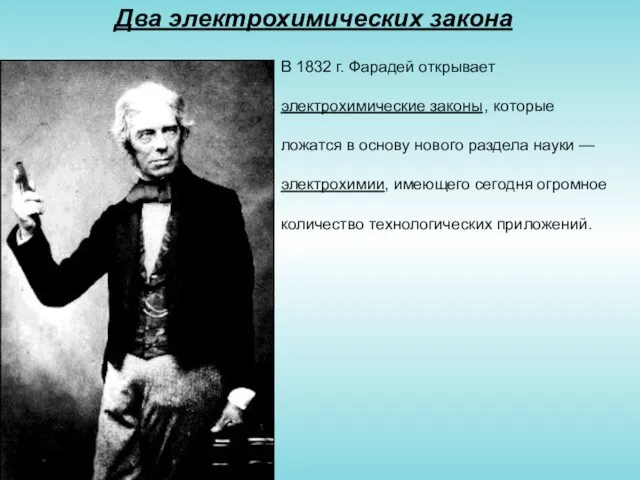 Два электрохимических закона В 1832 г. Фарадей открывает электрохимические законы , которые