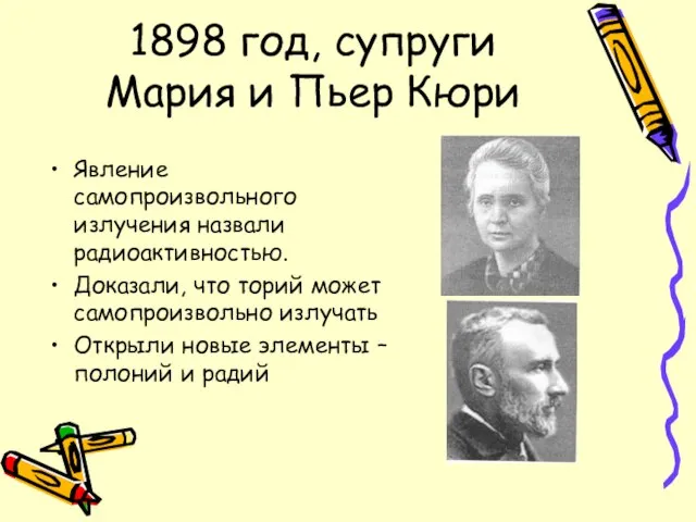 1898 год, супруги Мария и Пьер Кюри Явление самопроизвольного излучения назвали радиоактивностью.