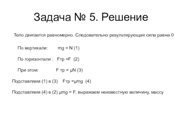 Задача № 5. Решение Тело двигается равномерно. Следовательно результирующая сила равна 0