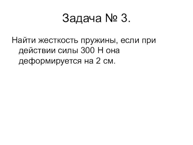 Задача № 3. Найти жесткость пружины, если при действии силы 300 Н