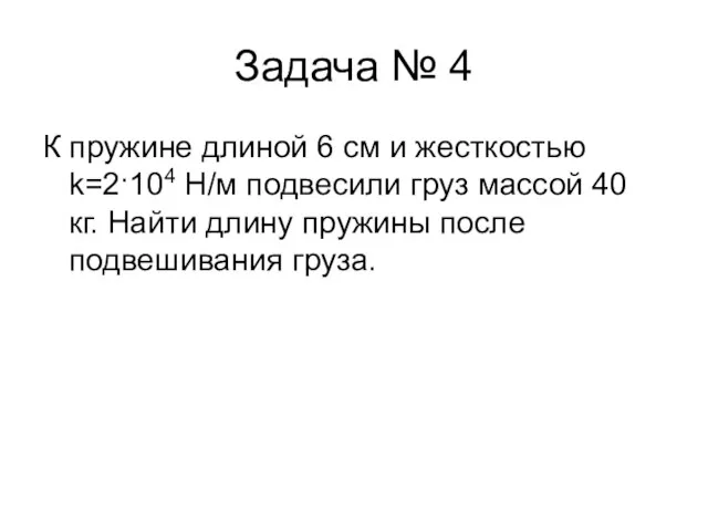 Задача № 4 К пружине длиной 6 см и жесткостью k=2·104 Н/м