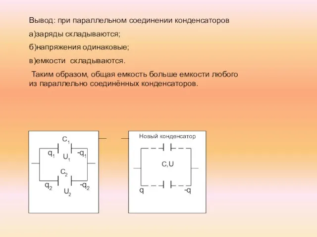 Вывод: при параллельном соединении конденсаторов а)заряды складываются; б)напряжения одинаковые; в)емкости складываются. Таким