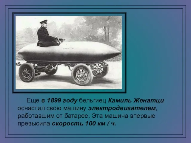 Еще в 1899 году бельгиец Камиль Женатци оснастил свою машину электродвигателем, работавшим