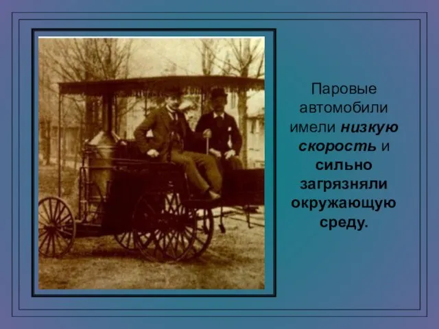 Паровые автомобили имели низкую скорость и сильно загрязняли окружающую среду.