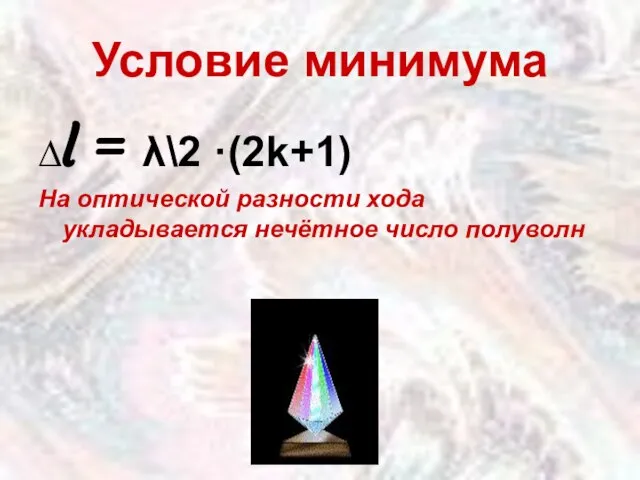 Условие минимума ∆l = λ\2 ·(2k+1) На оптической разности хода укладывается нечётное число полуволн