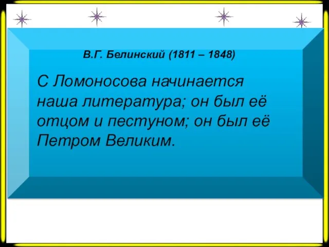 В.Г. Белинский (1811 – 1848) С Ломоносова начинается наша литература; он был