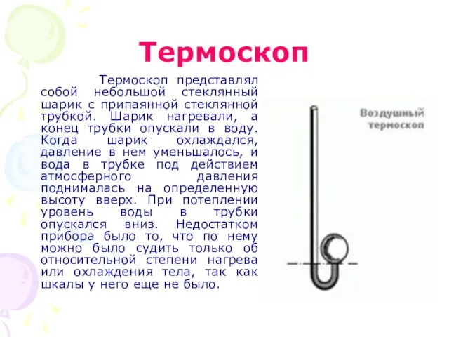 Термоскоп Термоскоп представлял собой небольшой стеклянный шарик с припаянной стеклянной трубкой. Шарик