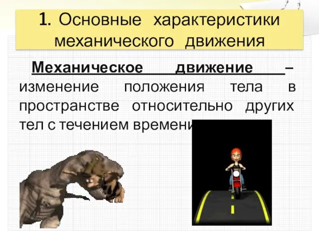 1. Основные характеристики механического движения Механическое движение – изменение положения тела в