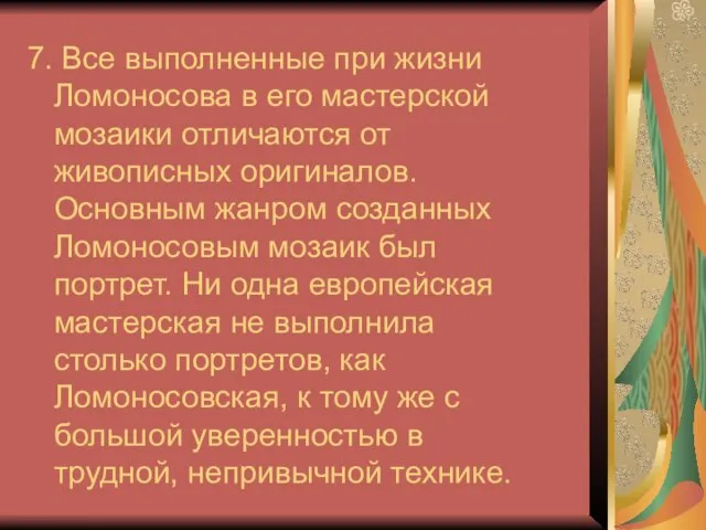 7. Все выполненные при жизни Ломоносова в его мастерской мозаики отличаются от