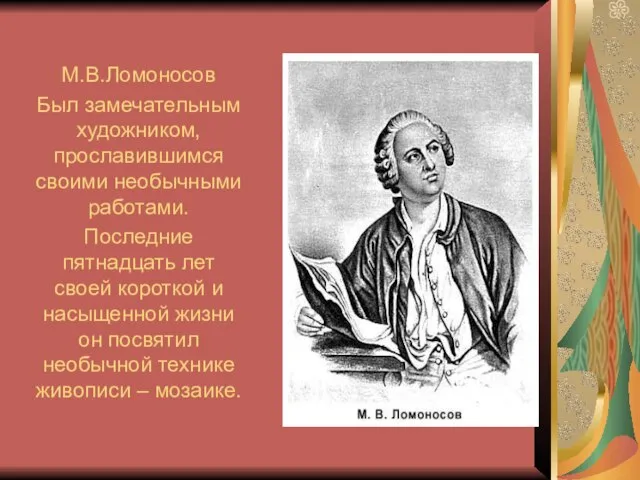 М.В.Ломоносов Был замечательным художником, прославившимся своими необычными работами. Последние пятнадцать лет своей