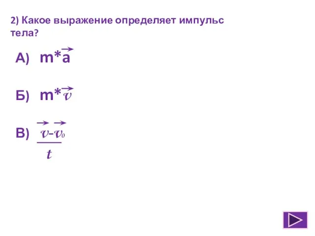 2) Какое выражение определяет импульс тела? А) m*a Б) m*v В) v-v0 t