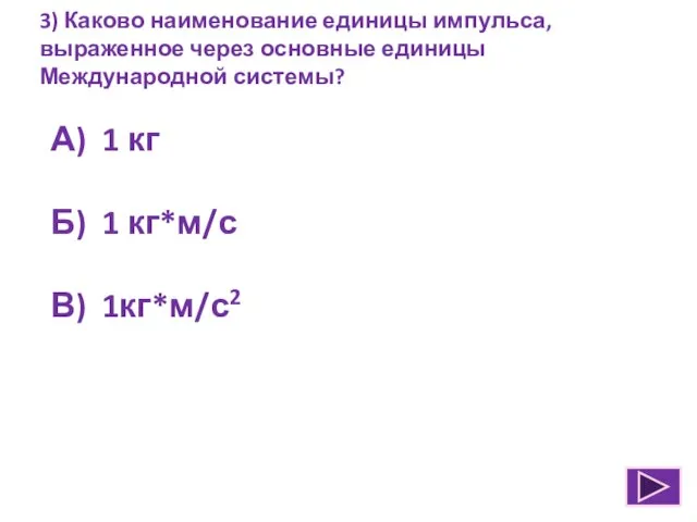 3) Каково наименование единицы импульса, выраженное через основные единицы Международной системы? А)