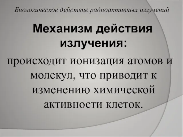 Механизм действия излучения: происходит ионизация атомов и молекул, что приводит к изменению