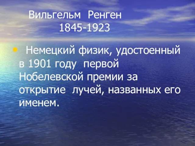 Вильгельм Ренген 1845-1923 Немецкий физик, удостоенный в 1901 году первой Нобелевской премии