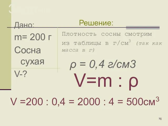 Дано: m= 200 г Сосна сухая V-? Задачи: Плотность сосны смотрим из