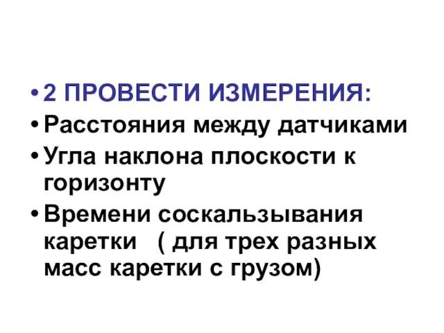 2 ПРОВЕСТИ ИЗМЕРЕНИЯ: Расстояния между датчиками Угла наклона плоскости к горизонту Времени