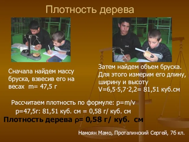 Плотность дерева Сначала найдем массу бруска, взвесив его на весах m= 47,5