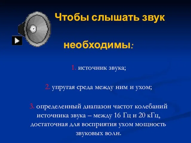 Чтобы слышать звук необходимы: 1. источник звука; 2. упругая среда между ним