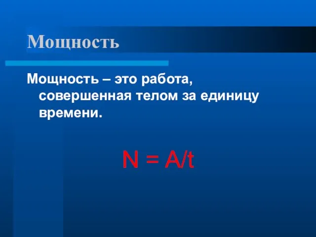 Мощность Мощность – это работа, совершенная телом за единицу времени. N = A/t