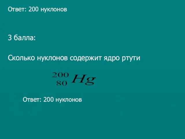 Ответ: 200 нуклонов 3 балла: Сколько нуклонов содержит ядро ртути Ответ: 200 нуклонов