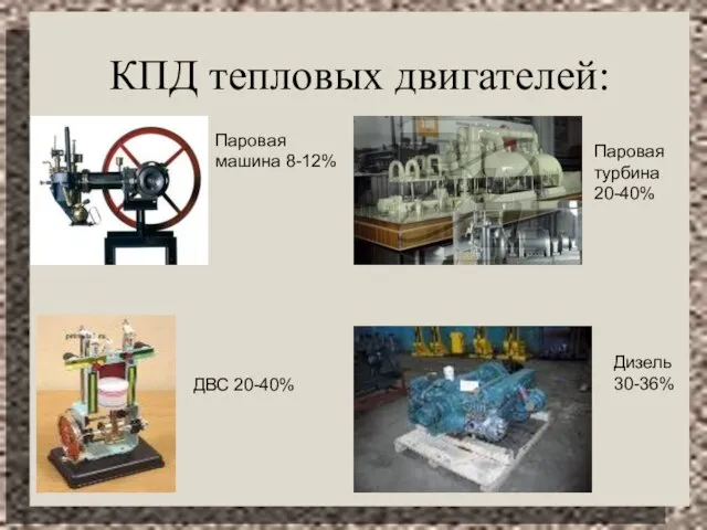 КПД тепловых двигателей: Паровая машина 8-12% ДВС 20-40% Паровая турбина 20-40% Дизель 30-36%