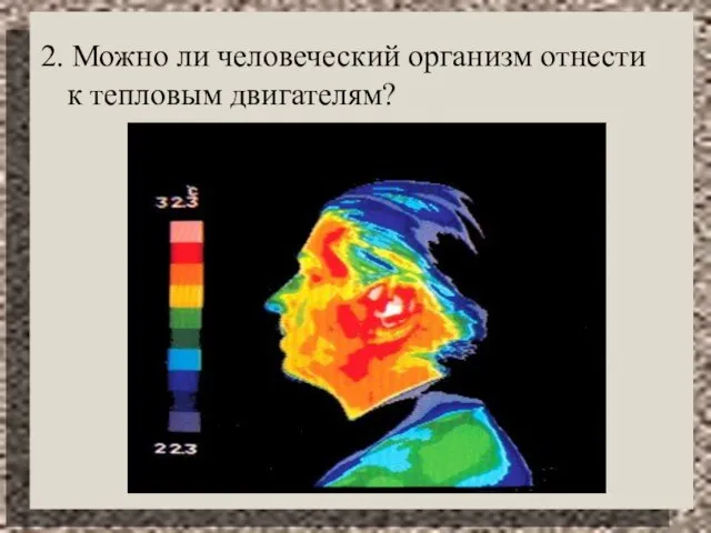 2. Можно ли человеческий организм отнести к тепловым двигателям?