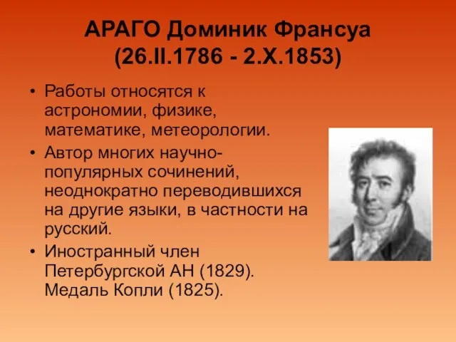 АРАГО Доминик Франсуа (26.II.1786 - 2.Х.1853) Работы относятся к астрономии, физике, математике,