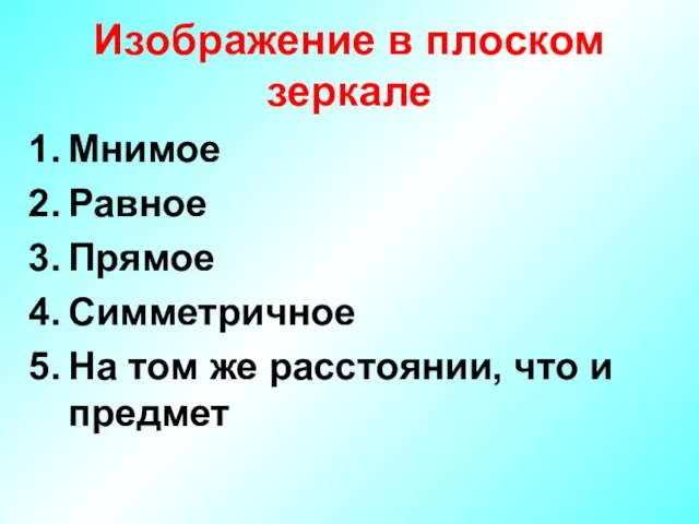 Изображение в плоском зеркале Мнимое Равное Прямое Симметричное На том же расстоянии, что и предмет