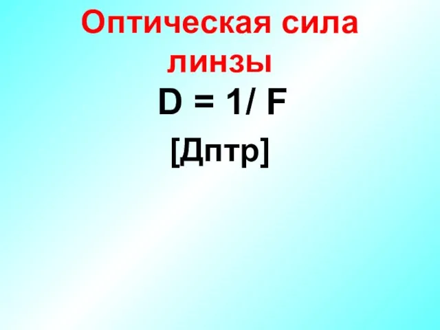Оптическая сила линзы D = 1/ F [Дптр]