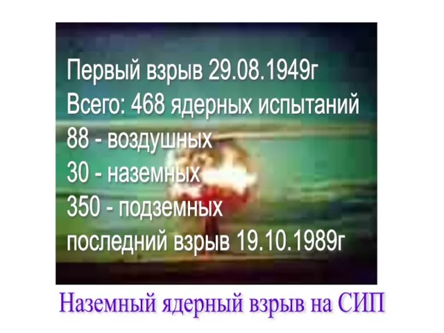 Наземный ядерный взрыв на СИП Первый взрыв 29.08.1949г Всего: 468 ядерных испытаний