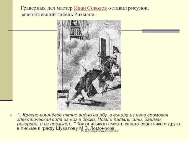 Граверных дел мастер Иван Соколов оставил рисунок, запечатлевший гибель Рихмана. "...Красно-вишнёвое пятно