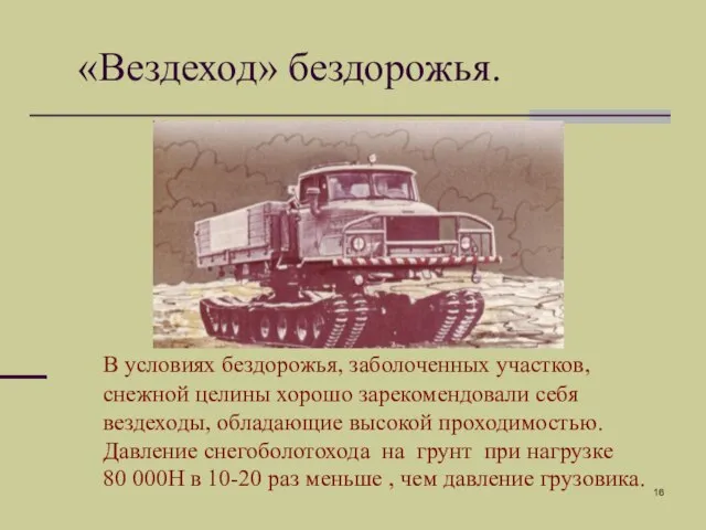 В условиях бездорожья, заболоченных участков, снежной целины хорошо зарекомендовали себя вездеходы, обладающие