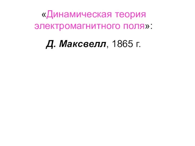 «Динамическая теория электромагнитного поля»: Д. Максвелл, 1865 г.