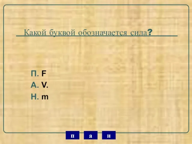 Какой буквой обозначается сила? П. F А. V. Н. m н а п