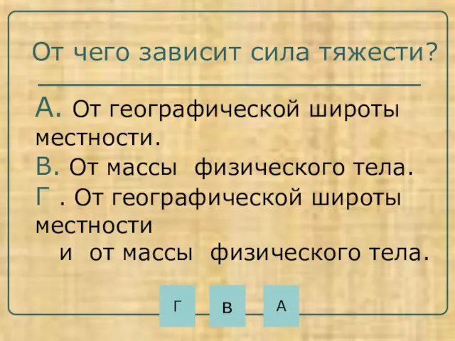 От чего зависит сила тяжести? А. От географической широты местности. В. От