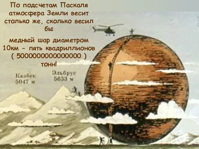 По подсчетам Паскаля атмосфера Земли весит столько же, сколько весил бы медный