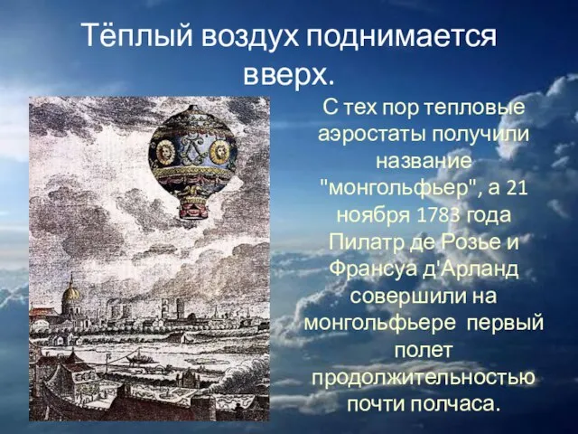 Тёплый воздух поднимается вверх. С тех пор тепловые аэростаты получили название "монгольфьер",