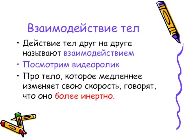 Взаимодействие тел Действие тел друг на друга называют взаимодействием Посмотрим видеоролик Про