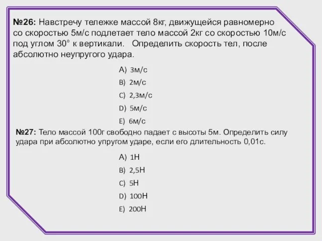 №26: Навстречу тележке массой 8кг, движущейся равномерно со скоростью 5м/с подлетает тело